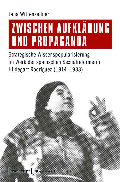 Book cover of Zwischen Aufklärung und Propaganda: Strategische Wissenspopularisierung im Werk der spanischen Sexualreformerin Hildegart Rodríguez (1914-1933) (Gender Studies)