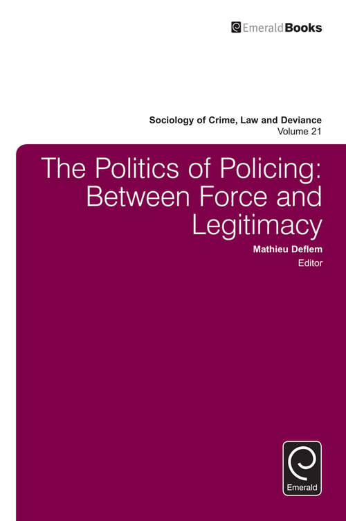 Book cover of The Politics of Policing: Between Force and Legitimacy (Sociology of Crime, Law and Deviance #21)