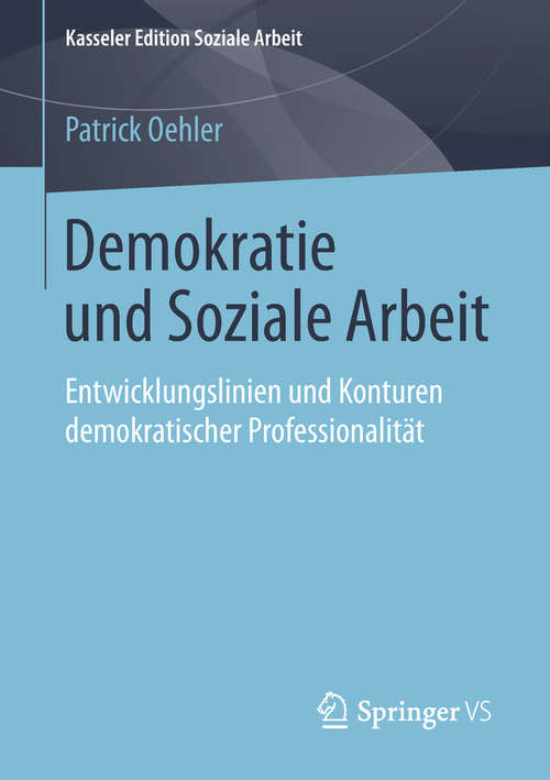 Book cover of Demokratie und Soziale Arbeit: Entwicklungslinien und Konturen demokratischer Professionalität (Kasseler Edition Soziale Arbeit #8)
