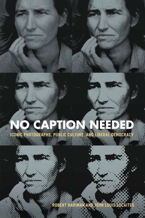 Book cover of No Caption Needed: Iconic Photographs, Public Culture, and Liberal Democracy