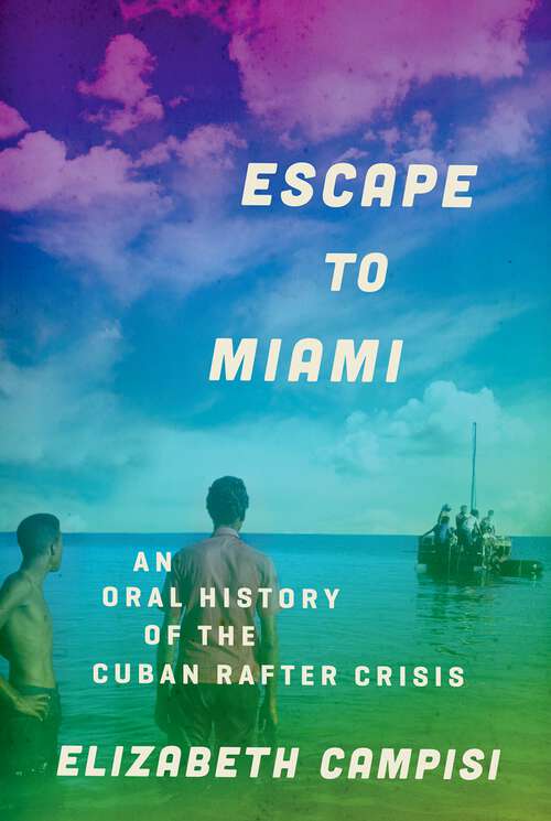Book cover of Escape to Miami: An Oral History of the Cuban Rafter Crisis (Oxford Oral History Series)