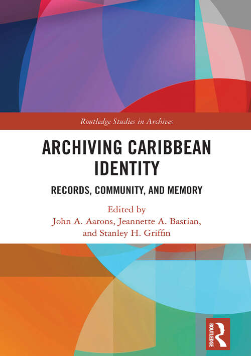 Book cover of Archiving Caribbean Identity: Records, Community, and Memory (Routledge Studies in Archives)