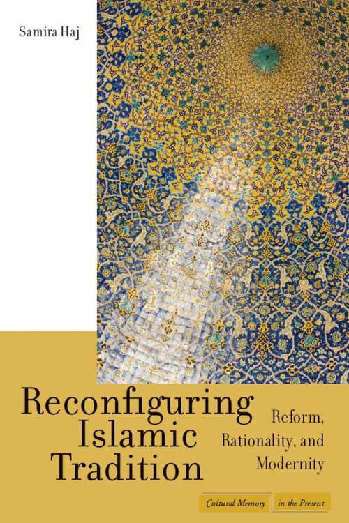 Book cover of Reconfiguring Islamic Tradition: Reform, Rationality, and Modernity (Cultural Memory in the Present)