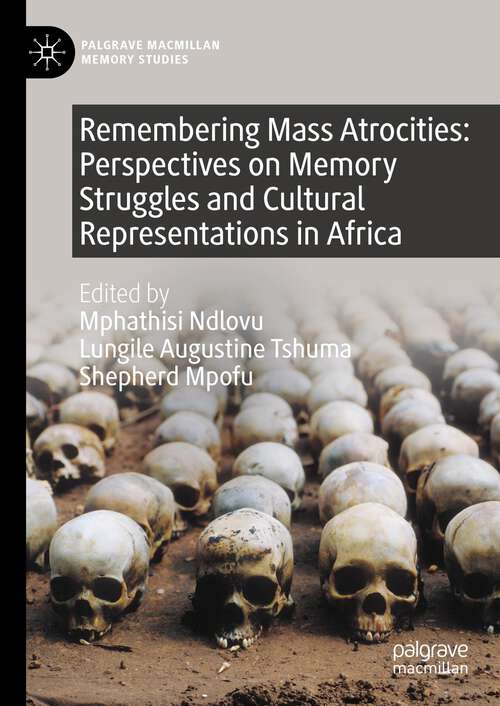 Book cover of Remembering Mass Atrocities: Perspectives on Memory Struggles and Cultural Representations in Africa (1st ed. 2024) (Palgrave Macmillan Memory Studies)