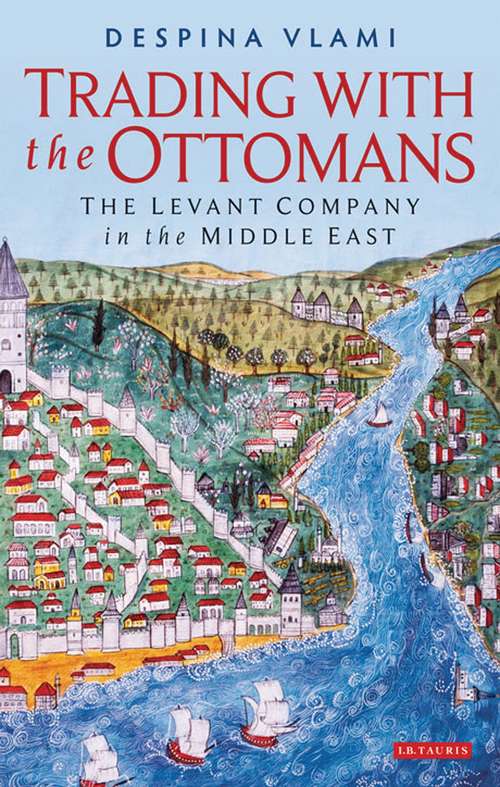 Book cover of Trading with the Ottomans: The Levant Company in the Middle East (Library of Ottoman Studies)
