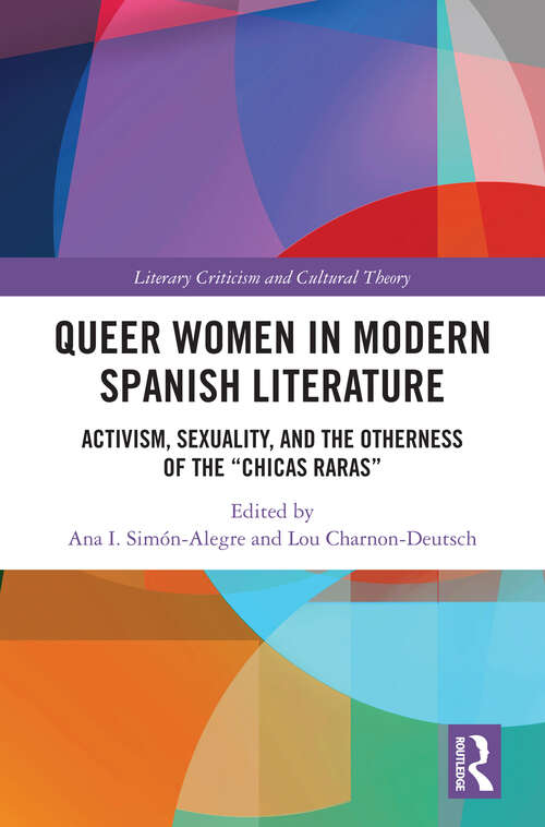 Book cover of Queer Women in Modern Spanish Literature: Activism, Sexuality, and the Otherness of the 'Chicas Raras' (Literary Criticism and Cultural Theory)