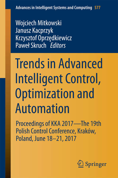 Book cover of Trends in Advanced Intelligent Control, Optimization and Automation: Proceedings of KKA 2017—The 19th Polish Control Conference, Kraków, Poland, June 18–21, 2017 (Advances in Intelligent Systems and Computing #577)