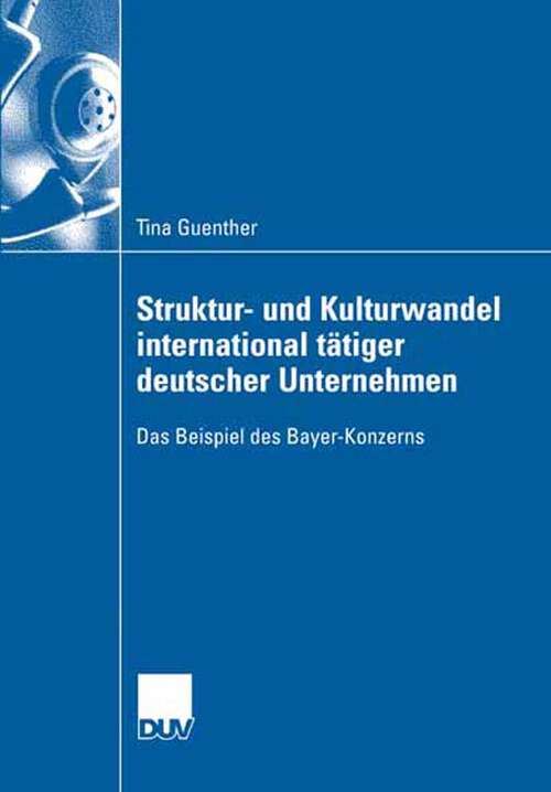 Book cover of Struktur- und Kulturwandel international tätiger deutscher Unternehmen: Das Beispiel des Bayer-Konzerns (2007)