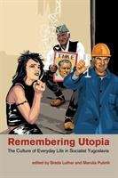 Book cover of Remembering Utopia: The Culture of Everyday Life in Socialist Yugoslavia (PDF)