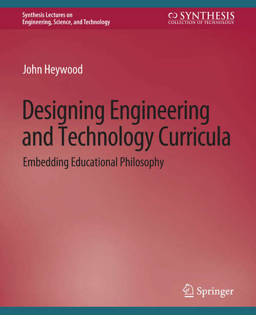 Book cover of Designing Engineering and Technology Curricula: Embedding Educational Philosophy (Synthesis Lectures on Engineering, Science, and Technology)