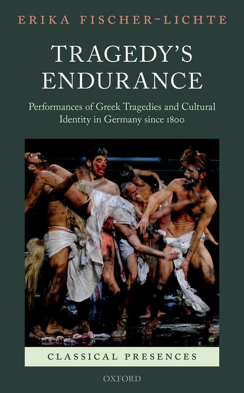 Book cover of Tragedy's Endurance: Performances of Greek Tragedies and Cultural Identity in Germany since 1800 (Classical Presences)