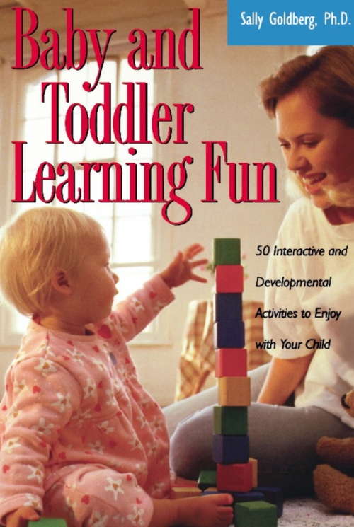 Book cover of Baby And Toddler Learning Fun: 50 Interactive And Developmental Activities To Enjoy With Your Child
