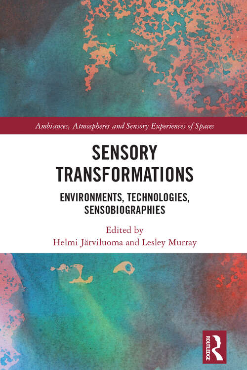 Book cover of Sensory Transformations: Environments, Technologies, Sensobiographies (Ambiances, Atmospheres and Sensory Experiences of Spaces)