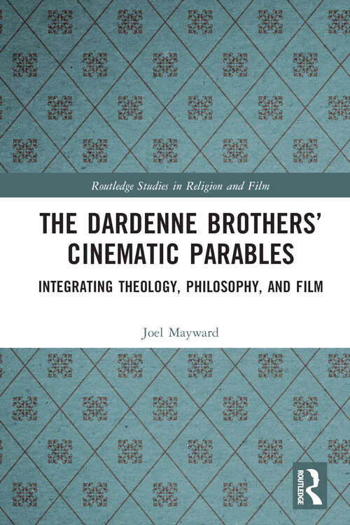 Book cover of The Dardenne Brothers’ Cinematic Parables: Integrating Theology, Philosophy, and Film (Routledge Studies in Religion and Film)