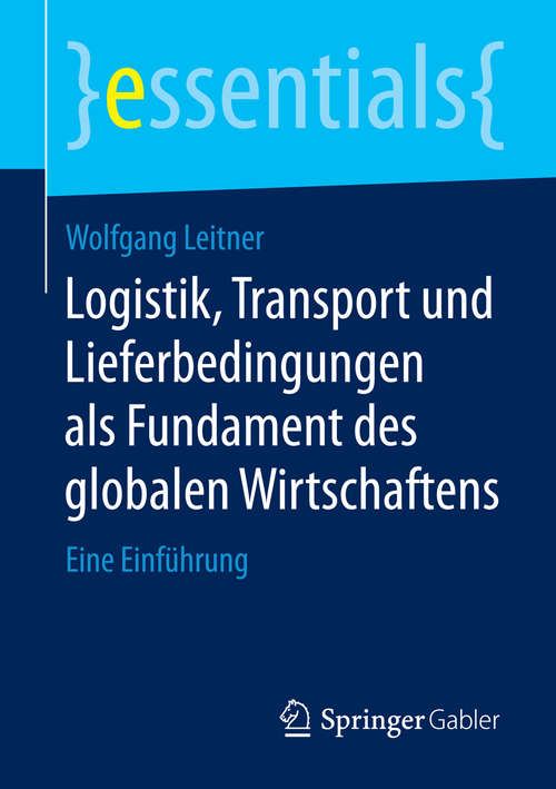 Book cover of Logistik, Transport und Lieferbedingungen als Fundament des globalen Wirtschaftens: Eine Einführung (1. Aufl. 2015) (essentials)