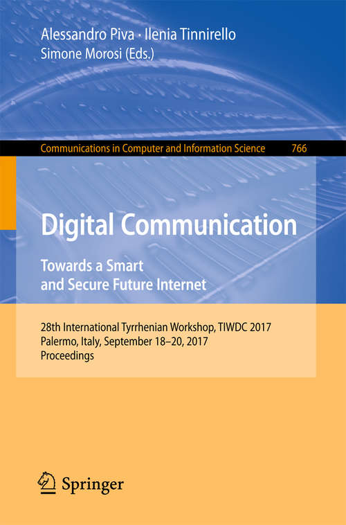 Book cover of Digital Communication. Towards a Smart and Secure Future Internet: 28th International Tyrrhenian Workshop, TIWDC 2017, Palermo, Italy, September 18-20, 2017, Proceedings (Communications in Computer and Information Science #766)