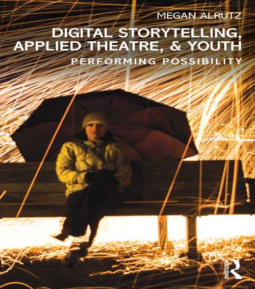 Book cover of Digital Storytelling, Applied Theatre, & Youth: Performing Possibility