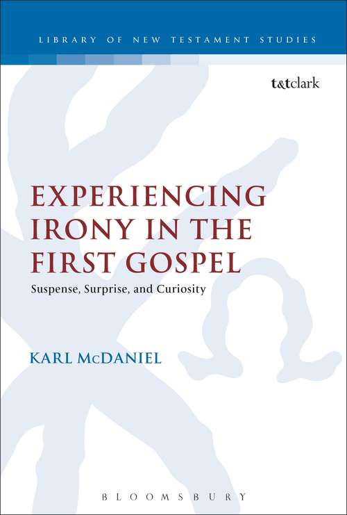 Book cover of Experiencing Irony in the First Gospel: Suspense, Surprise and Curiosity (The Library of New Testament Studies #488)