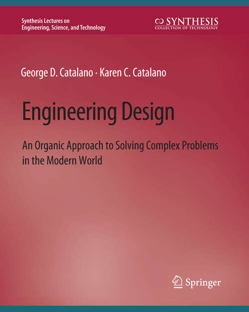 Book cover of Engineering Design: An Organic Approach to Solving Complex Problems in the Modern World (Synthesis Lectures on Engineering, Science, and Technology)