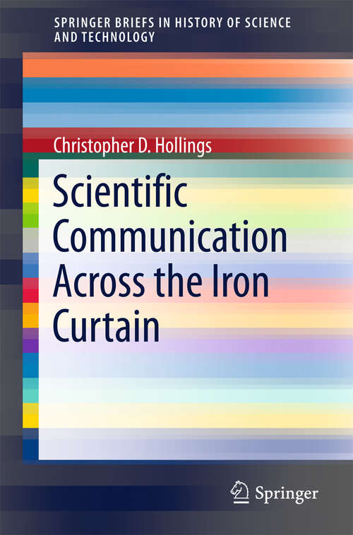 Book cover of Scientific Communication Across the Iron Curtain (1st ed. 2016) (SpringerBriefs in History of Science and Technology #0)
