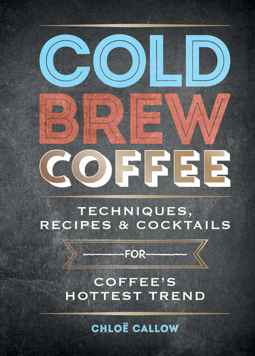 Book cover of Cold Brew Coffee: Techniques, Recipes & Cocktails for Coffee’s Hottest Trend