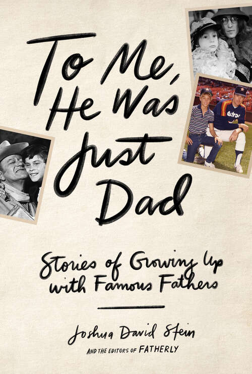 Book cover of To Me, He Was Just Dad: Stories of Growing Up with Famous Fathers