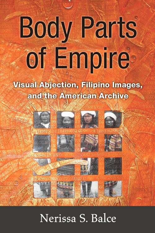 Book cover of Body Parts of Empire: Visual Abjection, Filipino Images, and the American Archive