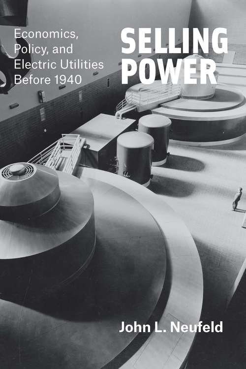 Book cover of Selling Power: Economics, Policy, and Electric Utilities Before 1940 (Markets and Governments in Economic History)
