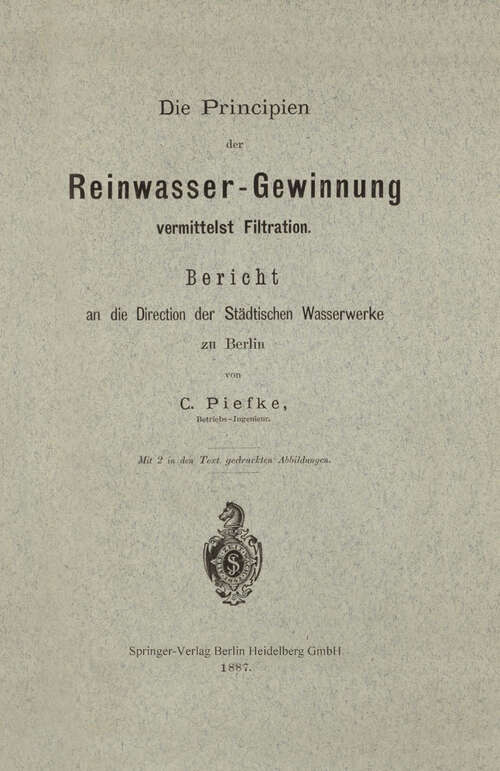 Book cover of Die Principien der Reinwasser-Gewinnung vermittelst Filtration: Bericht an die Direction der Städtischen Wasserwerke zu Berlin (1887)