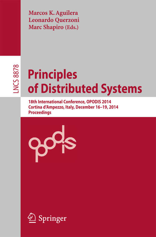 Book cover of Principles of Distributed Systems: 18th International Conference, OPODIS 2014, Cortina d'Ampezzo, Italy, December 16-19, 2014. Proceedings (2014) (Lecture Notes in Computer Science #8878)