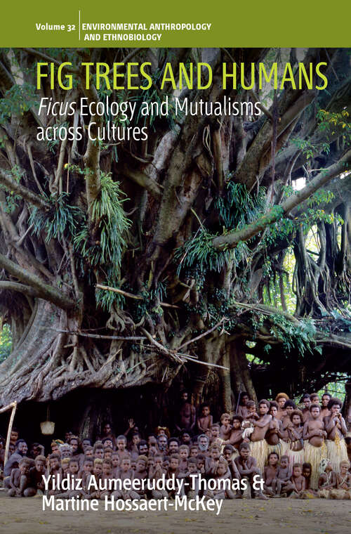 Book cover of Fig Trees and Humans: Ficus Ecology and Mutualisms across Cultures (Environmental Anthropology and Ethnobiology #32)
