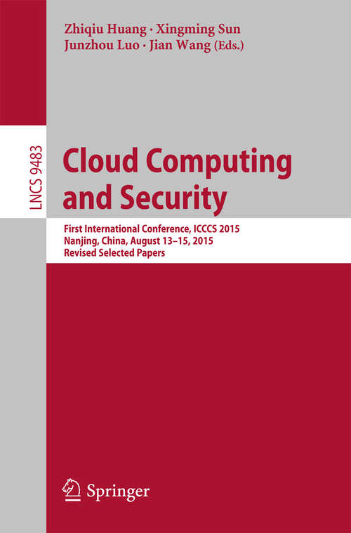 Book cover of Cloud Computing and Security: First International Conference, ICCCS 2015, Nanjing, China, August 13-15, 2015. Revised Selected Papers (1st ed. 2015) (Lecture Notes in Computer Science #9483)