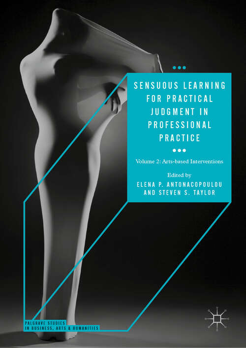 Book cover of Sensuous Learning for Practical Judgment in Professional Practice: Volume 2: Arts-based Interventions (1st ed. 2019) (Palgrave Studies in Business, Arts and Humanities)