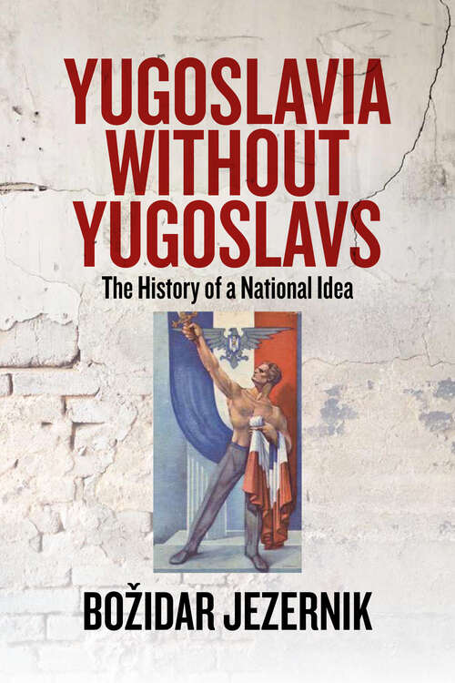 Book cover of Yugoslavia without Yugoslavs: The History of a National Idea