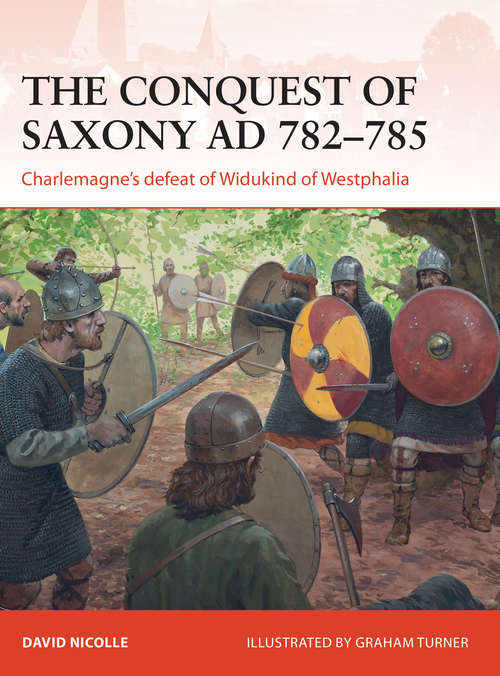 Book cover of The Conquest of Saxony AD 782–785: Charlemagne's defeat of Widukind of Westphalia (Campaign #271)