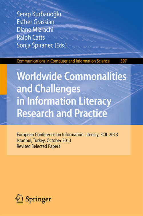 Book cover of Worldwide Commonalities and Challenges in Information Literacy Research and Practice: European Conference, ECIL 2013, Istanbul, Turkey, October 22-25, 2013. Revised Selected Papers (2013) (Communications in Computer and Information Science #397)