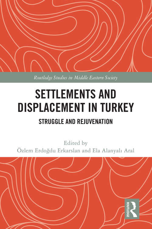 Book cover of Settlements and Displacement in Turkey: Struggle and Rejuvenation (Routledge Studies in Middle Eastern Society)