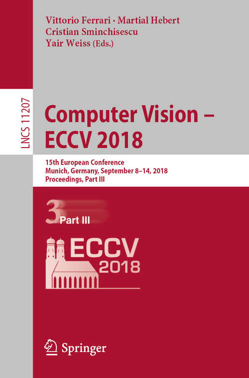 Book cover of Computer Vision – ECCV 2018: 15th European Conference, Munich, Germany, September 8-14, 2018, Proceedings, Part Iii (1st ed. 2018) (Lecture Notes in Computer Science #11207)
