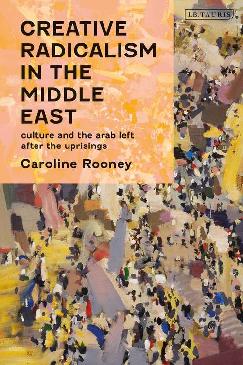 Book cover of Creative Radicalism in the Middle East: Culture and the Arab Left after the Uprisings (Written Culture and Identity)