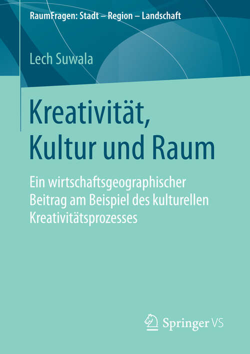 Book cover of Kreativität, Kultur und Raum: Ein wirtschaftsgeographischer Beitrag am Beispiel des kulturellen  Kreativitätsprozesses (2014) (RaumFragen: Stadt – Region – Landschaft)