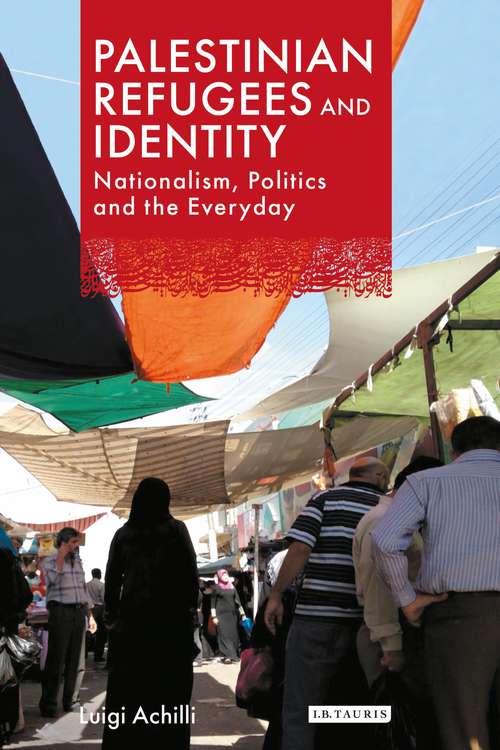 Book cover of Palestinian Refugees and Identity: Nationalism, Politics and the Everyday (Library of Modern Middle East Studies)