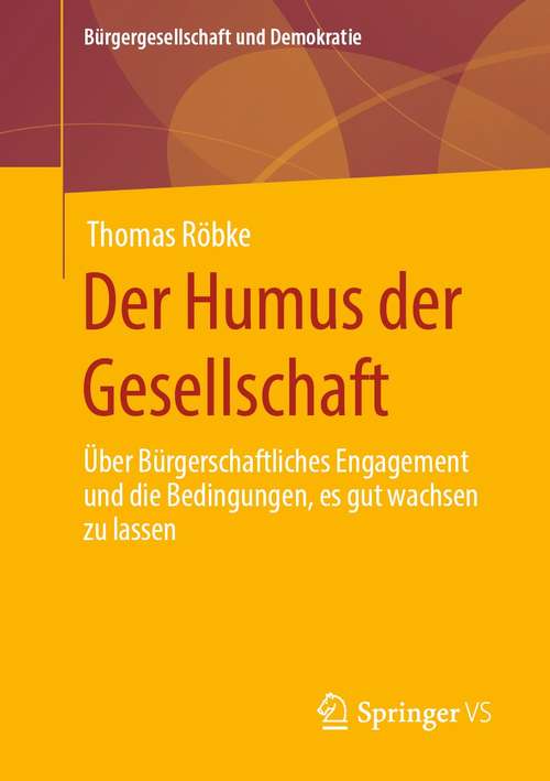 Book cover of Der Humus der Gesellschaft: Über bürgerschaftliches Engagement und die Bedingungen, es gut wachsen zu lassen (1. Aufl. 2021) (Bürgergesellschaft und Demokratie)