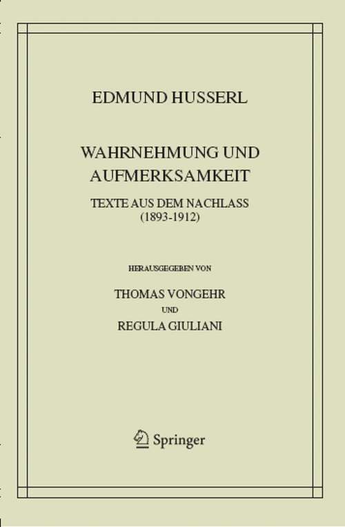 Book cover of Wahrnehmung und Aufmerksamkeit: Texte aus dem Nachlass (1893–1912) (2004) (Husserliana: Edmund Husserl – Gesammelte Werke #38)