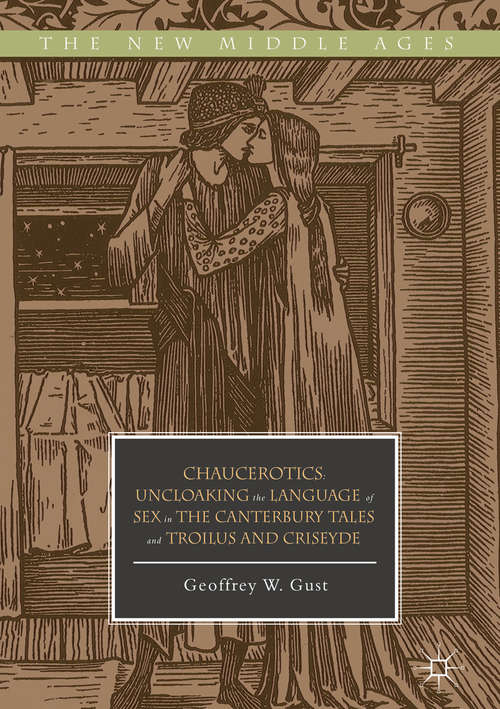 Book cover of Chaucerotics: Uncloaking The Language Of Sex In The Canterbury Tales And Troilus And Criseyde (The new Middle Ages Ser.)
