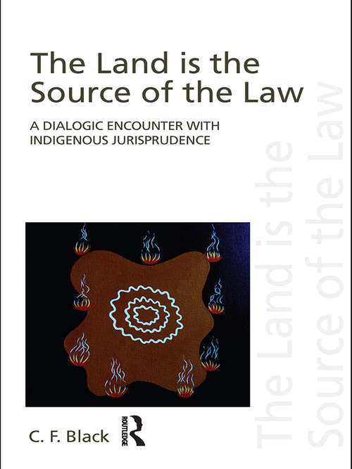 Book cover of The Land is the Source of the Law: A Dialogic Encounter with Indigenous Jurisprudence