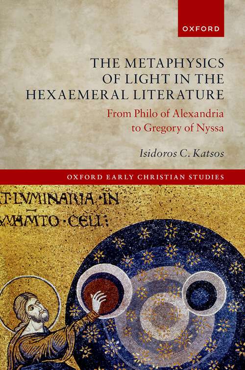 Book cover of The Metaphysics of Light in the Hexaemeral Literature: From Philo of Alexandria to Gregory of Nyssa (Oxford Early Christian Studies)