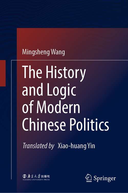 Book cover of The History and Logic of Modern Chinese Politics (1st ed. 2021)