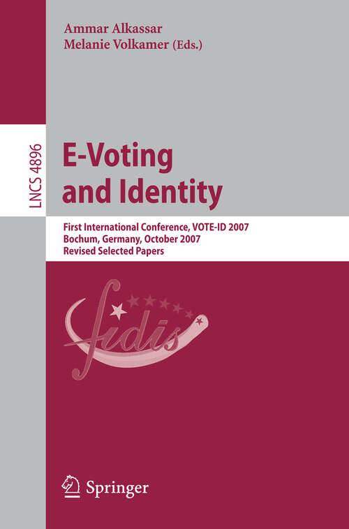 Book cover of E-Voting and Identity: First International Conference, VOTE-ID 2007, Bochum, Germany, October 4-5, 2007, Revised Selected Papers (2007) (Lecture Notes in Computer Science #4896)