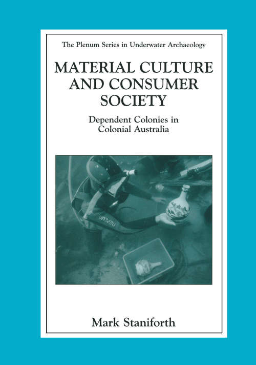 Book cover of Material Culture and Consumer Society: Dependent Colonies in Colonial Australia (2003) (The Springer Series in Underwater Archaeology)