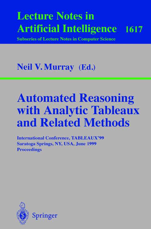 Book cover of Automated Reasoning with Analytic Tableaux and Related Methods: International Conference, TABLEAUX'99, Saratoga Springs, NY, USA, June 7-11, 1999, Proceedings (1999) (Lecture Notes in Computer Science #1617)